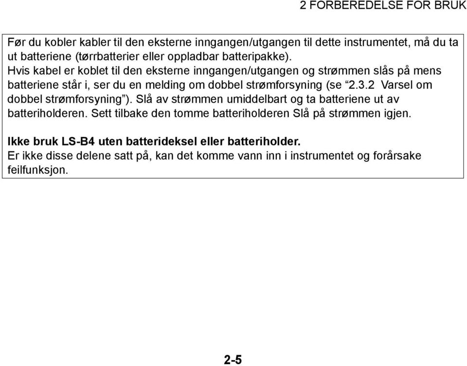 Hvis kabel er koblet til den eksterne inngangen/utgangen og strømmen slås på mens batteriene står i, ser du en melding om dobbel strømforsyning (se 2.3.