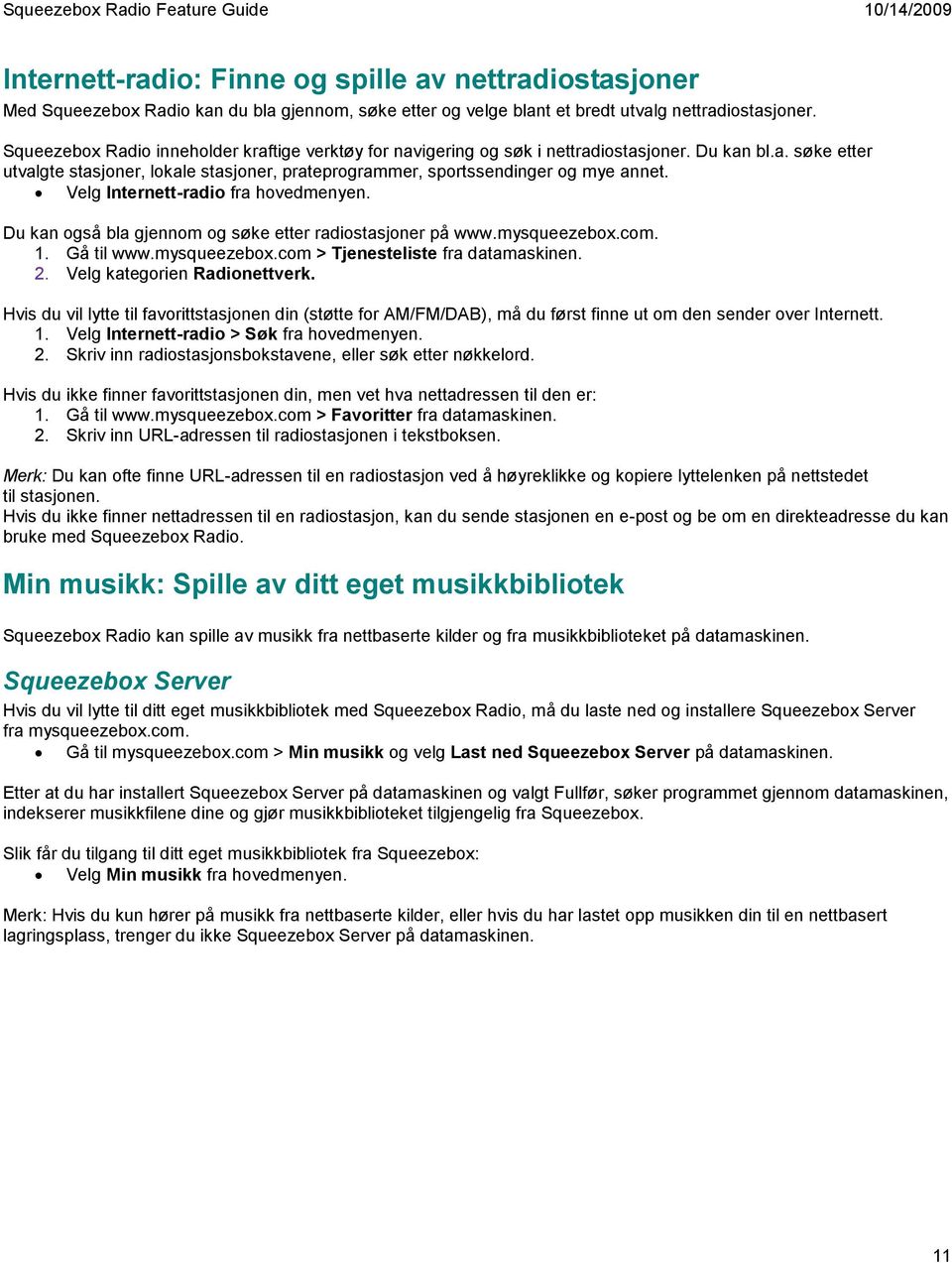 Velg Internett-radio fra hovedmenyen. Du kan også bla gjennom og søke etter radiostasjoner på www.mysqueezebox.com. 1. Gå til www.mysqueezebox.com > Tjenesteliste fra datamaskinen. 2.