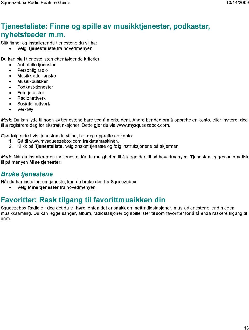 Merk: Du kan lytte til noen av tjenestene bare ved å merke dem. Andre ber deg om å opprette en konto, eller inviterer deg til å registrere deg for ekstrafunksjoner. Dette gjør du via www.mysqueezebox.