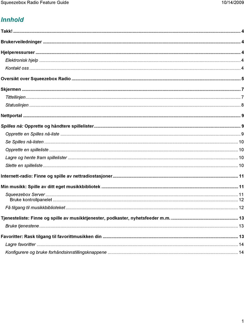 .. 10 Slette en spilleliste... 10 Internett-radio: Finne og spille av nettradiostasjoner... 11 Min musikk: Spille av ditt eget musikkbibliotek... 11 Squeezebox Server... 11 Bruke kontrollpanelet.