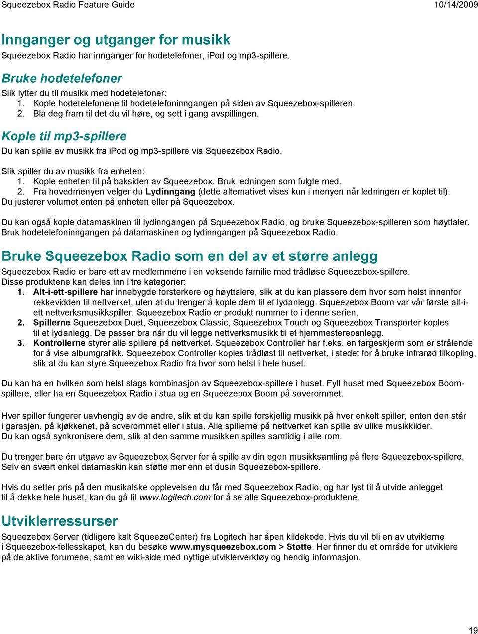 Kople til mp3-spillere Du kan spille av musikk fra ipod og mp3-spillere via Squeezebox Radio. Slik spiller du av musikk fra enheten: 1. Kople enheten til på baksiden av Squeezebox.