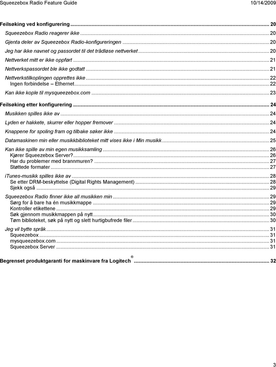 .. 23 Feilsøking etter konfigurering... 24 Musikken spilles ikke av... 24 Lyden er hakkete, skurrer eller hopper fremover... 24 Knappene for spoling fram og tilbake søker ikke.