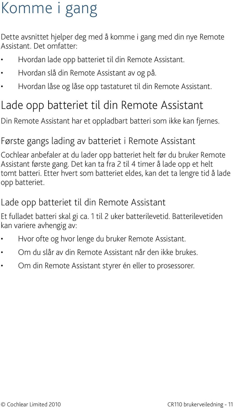 Første gangs lading av batteriet i Remote Assistant Cochlear anbefaler at du lader opp batteriet helt før du bruker Remote Assistant første gang.