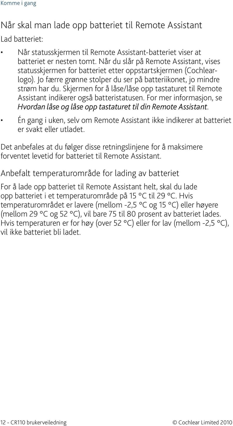 Skjermen for å låse/låse opp tastaturet til Remote Assistant indikerer også batteristatusen. For mer informasjon, se Hvordan låse og låse opp tastaturet til din Remote Assistant.