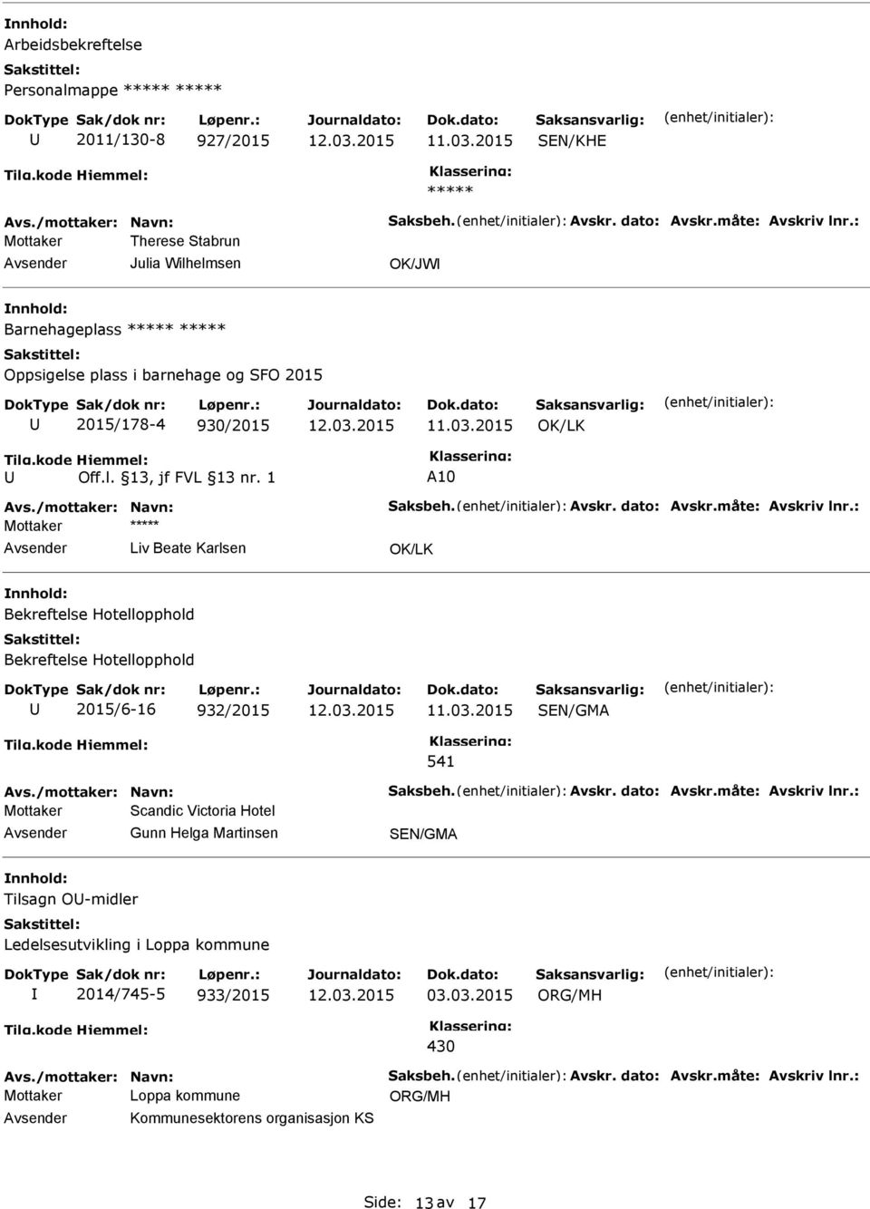 måte: Avskriv lnr.: Mottaker Liv Beate Karlsen Bekreftelse Hotellopphold Bekreftelse Hotellopphold 2015/6-16 932/2015 SEN/GMA 541 Avs./mottaker: Navn: Saksbeh. Avskr. dato: Avskr.