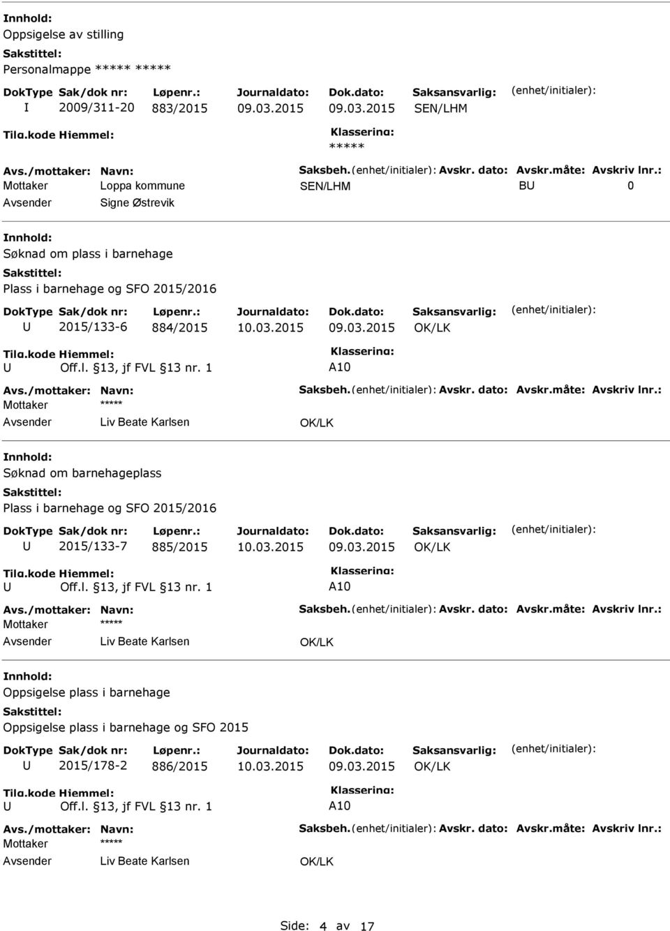 : Mottaker Liv Beate Karlsen Søknad om barnehageplass Plass i barnehage og SFO 2015/2016 2015/133-7 885/2015 A10 Avs./mottaker: Navn: Saksbeh. Avskr. dato: Avskr.