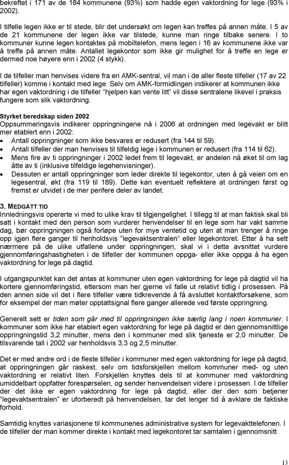 Antallet legekontor som ikke gir mulighet for å treffe en lege er dermed noe høyere enn i 22 (4 stykk).