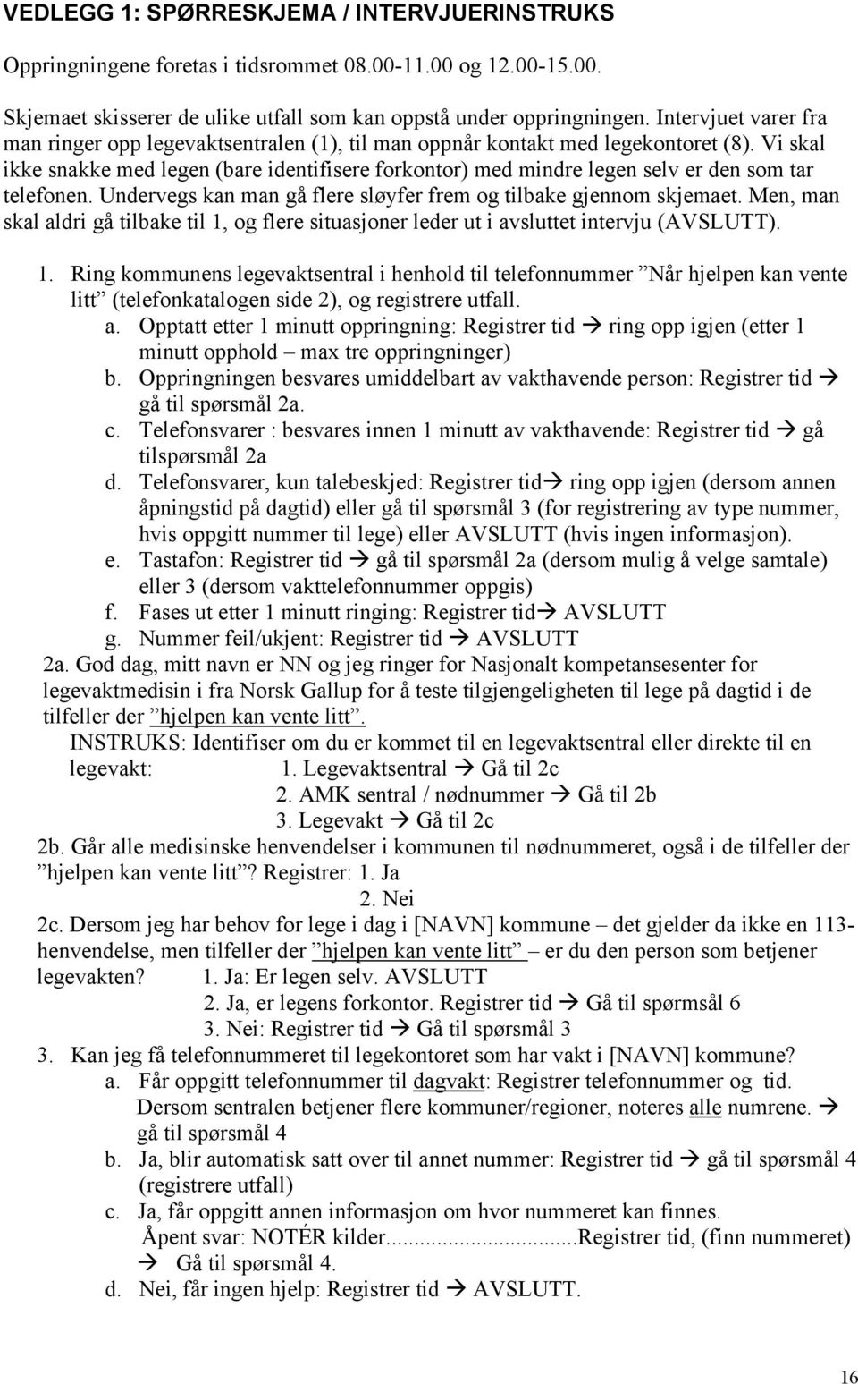 Vi skal ikke snakke med legen (bare identifisere forkontor) med mindre legen selv er den som tar telefonen. Undervegs kan man gå flere sløyfer frem og tilbake gjennom skjemaet.