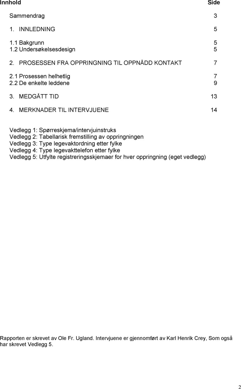 MERKNADER TIL INTERVJUENE 4 Vedlegg : Spørreskjema/intervjuinstruks Vedlegg 2: Tabellarisk fremstilling av oppringningen Vedlegg : Type