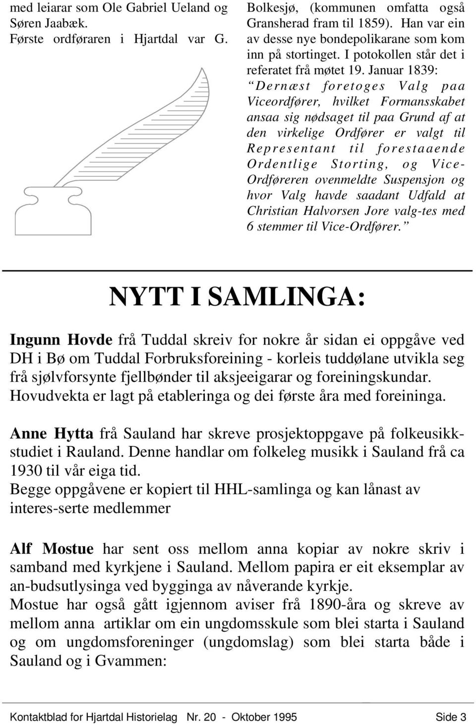 Januar 1839: Dernæst foretoges Valg paa Viceordfører, hvilket Formansskabet ansaa sig nødsaget til paa Grund af at den virkelige Ordfører er valgt til Rep resenta nt til fo restaaen de Ordentlige