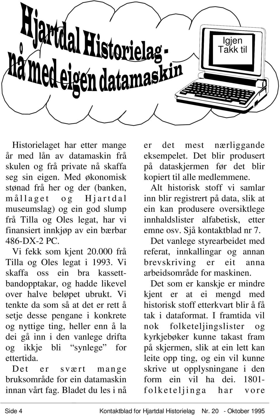 Vi fekk som kjent 20.000 frå Tilla og Oles legat i 1993. Vi skaffa oss ein bra kassettbandopptakar, og hadde likevel over halve beløpet ubrukt.