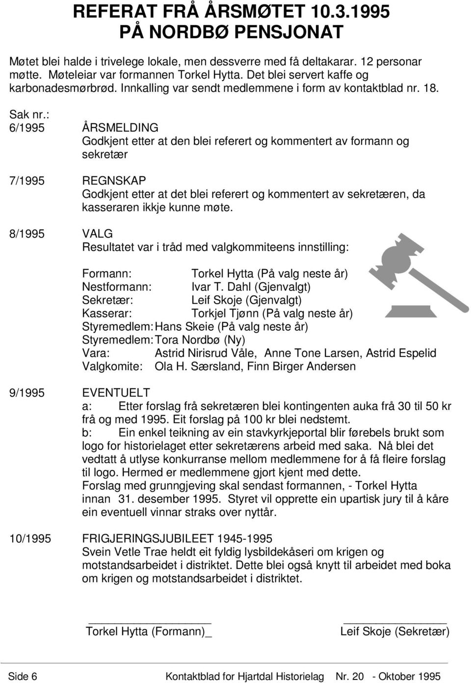 : 6/1995 ÅRSMELDING Godkjent etter at den blei referert og kommentert av formann og sekretær 7/1995 REGNSKAP Godkjent etter at det blei referert og kommentert av sekretæren, da kasseraren ikkje kunne