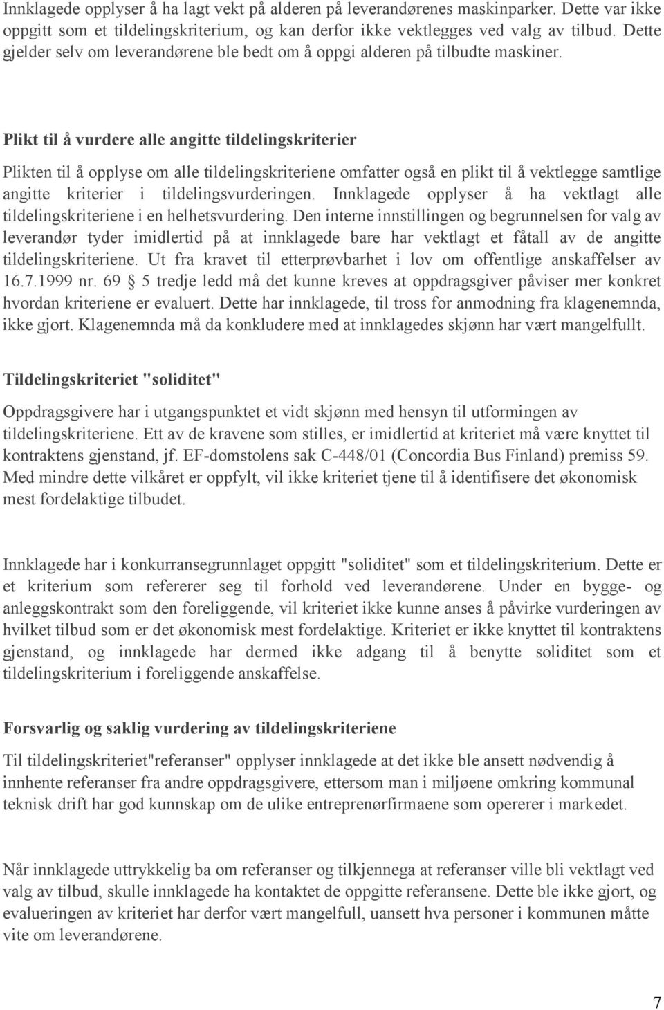 Plikt til å vurdere alle angitte tildelingskriterier Plikten til å opplyse om alle tildelingskriteriene omfatter også en plikt til å vektlegge samtlige angitte kriterier i tildelingsvurderingen.