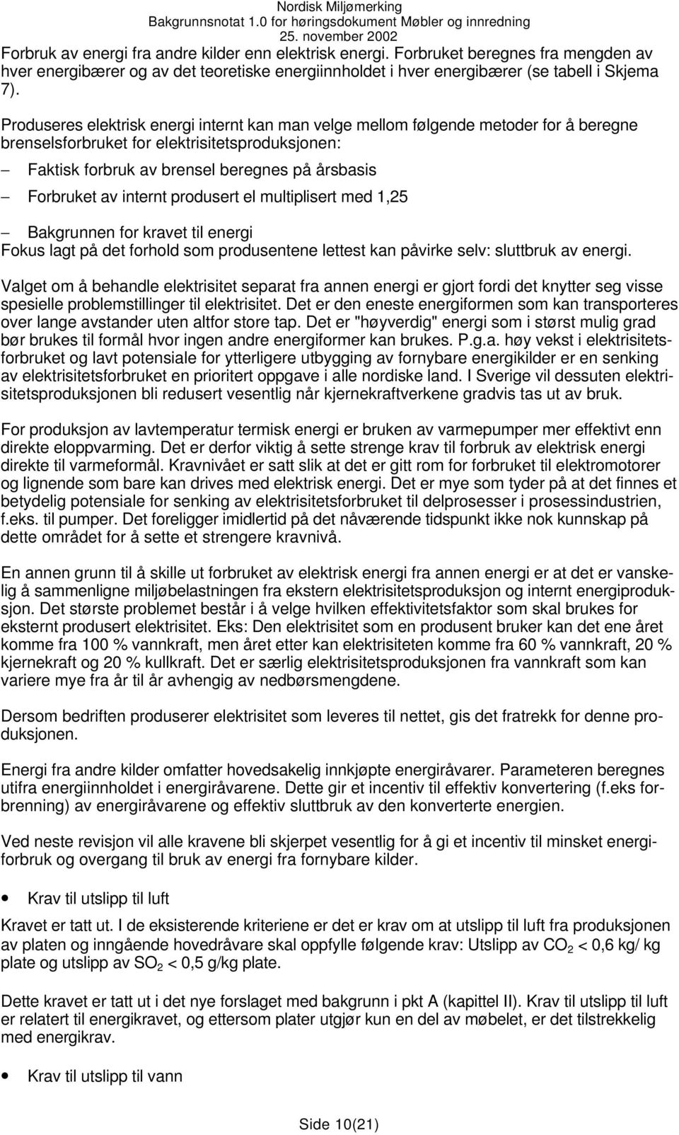 internt produsert el multiplisert med 1,25 Bakgrunnen for kravet til energi Fokus lagt på det forhold som produsentene lettest kan påvirke selv: sluttbruk av energi.