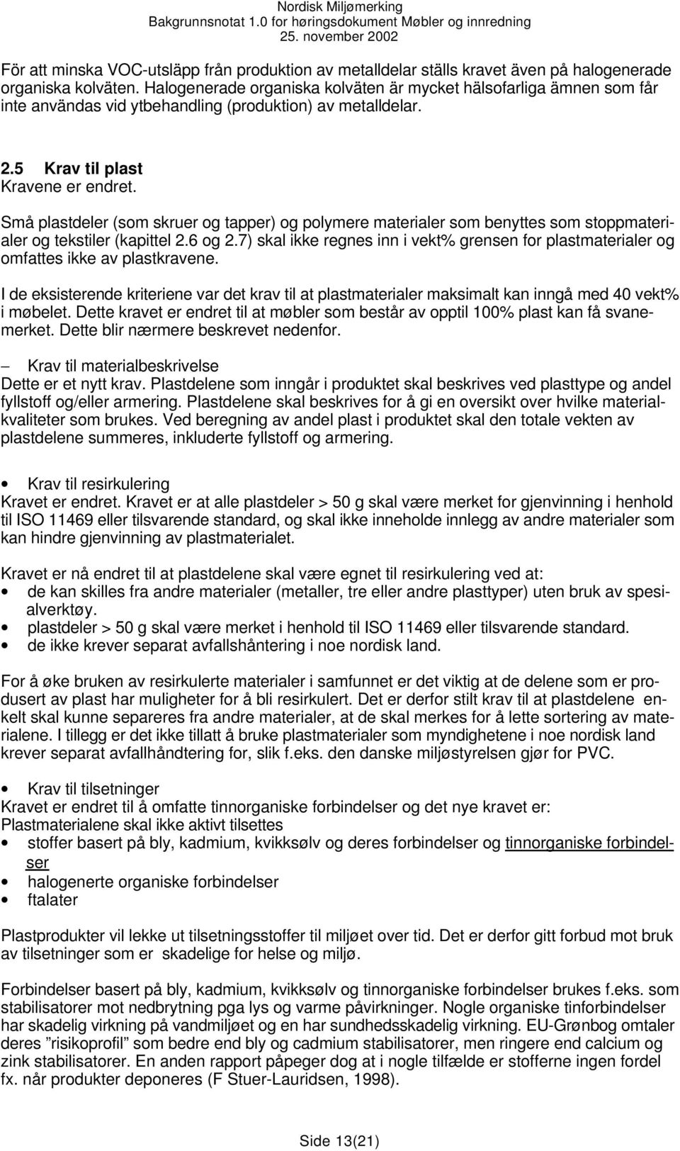 Små plastdeler (som skruer og tapper) og polymere materialer som benyttes som stoppmaterialer og tekstiler (kapittel 2.6 og 2.