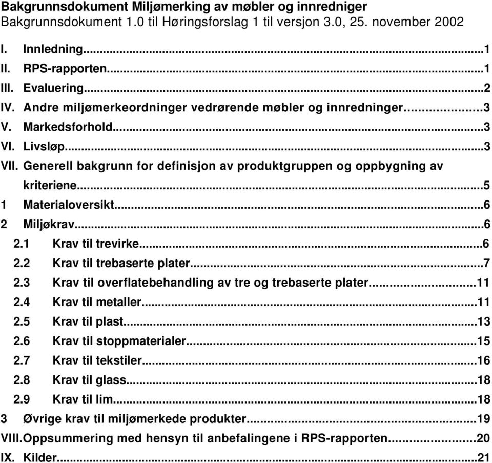 ..5 1 Materialoversikt...6 2 Miljøkrav...6 2.1 Krav til trevirke...6 2.2 Krav til trebaserte plater...7 2.3 Krav til overflatebehandling av tre og trebaserte plater...11 2.4 Krav til metaller...11 2.5 Krav til plast.