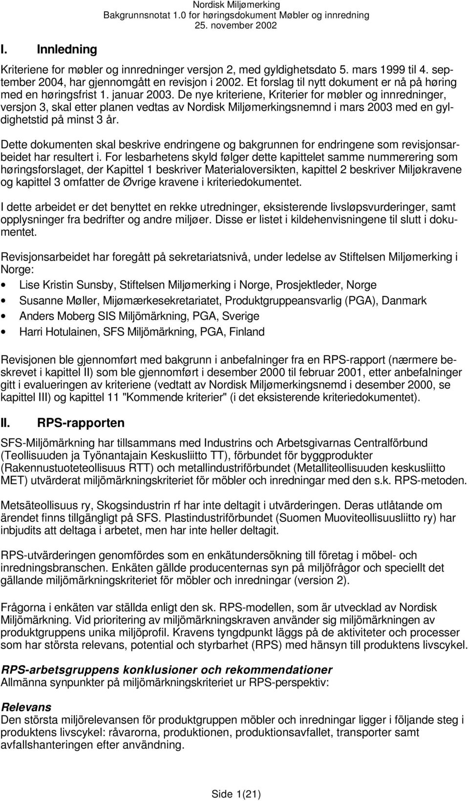 De nye kriteriene, Kriterier for møbler og innredninger, versjon 3, skal etter planen vedtas av Nordisk Miljømerkingsnemnd i mars 2003 med en gyldighetstid på minst 3 år.