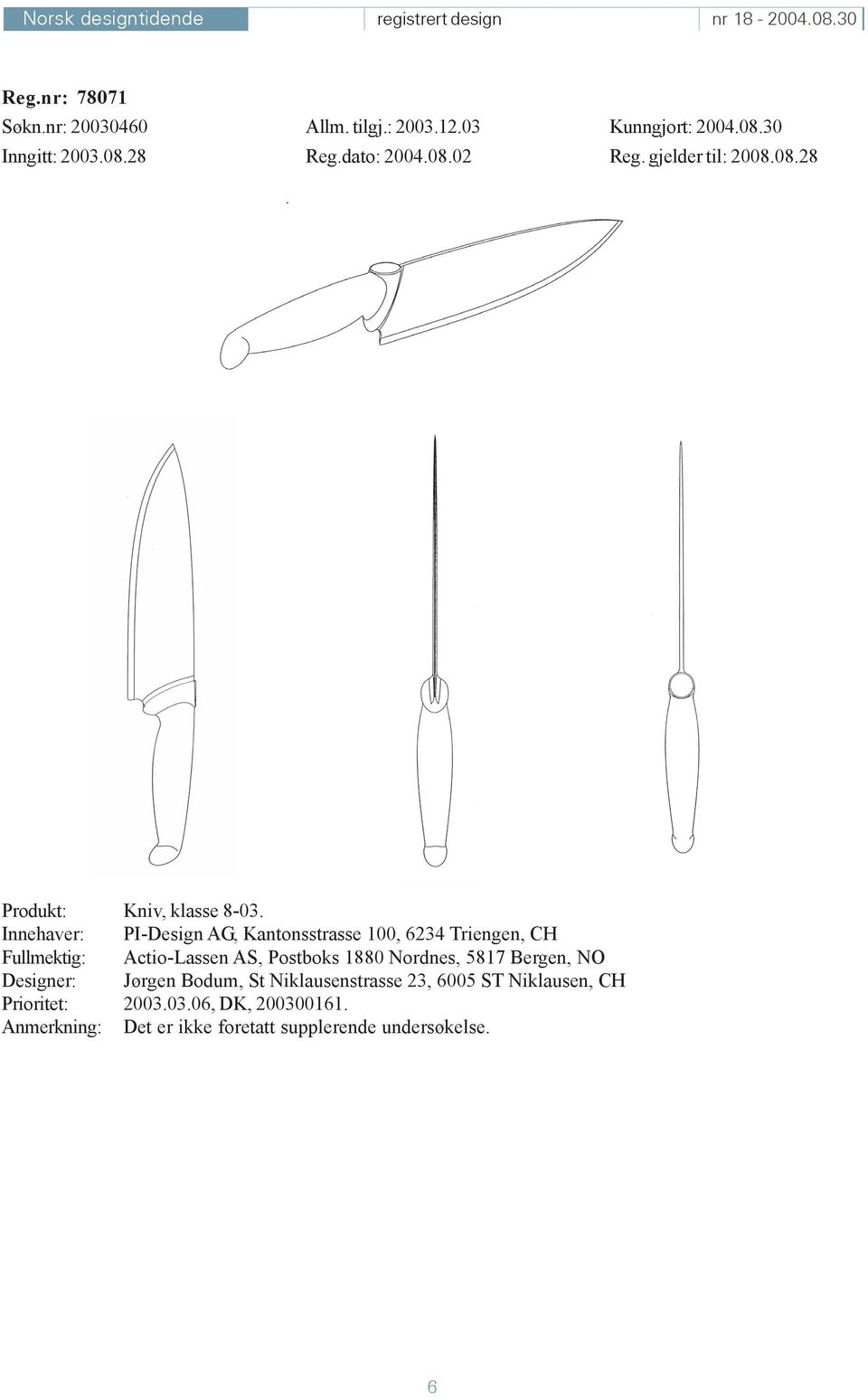 Innehaver: PI-Design AG, Kantonsstrasse 100, 6234 Triengen, CH Fullmektig: Actio-Lassen AS, Postboks 1880 Nordnes,