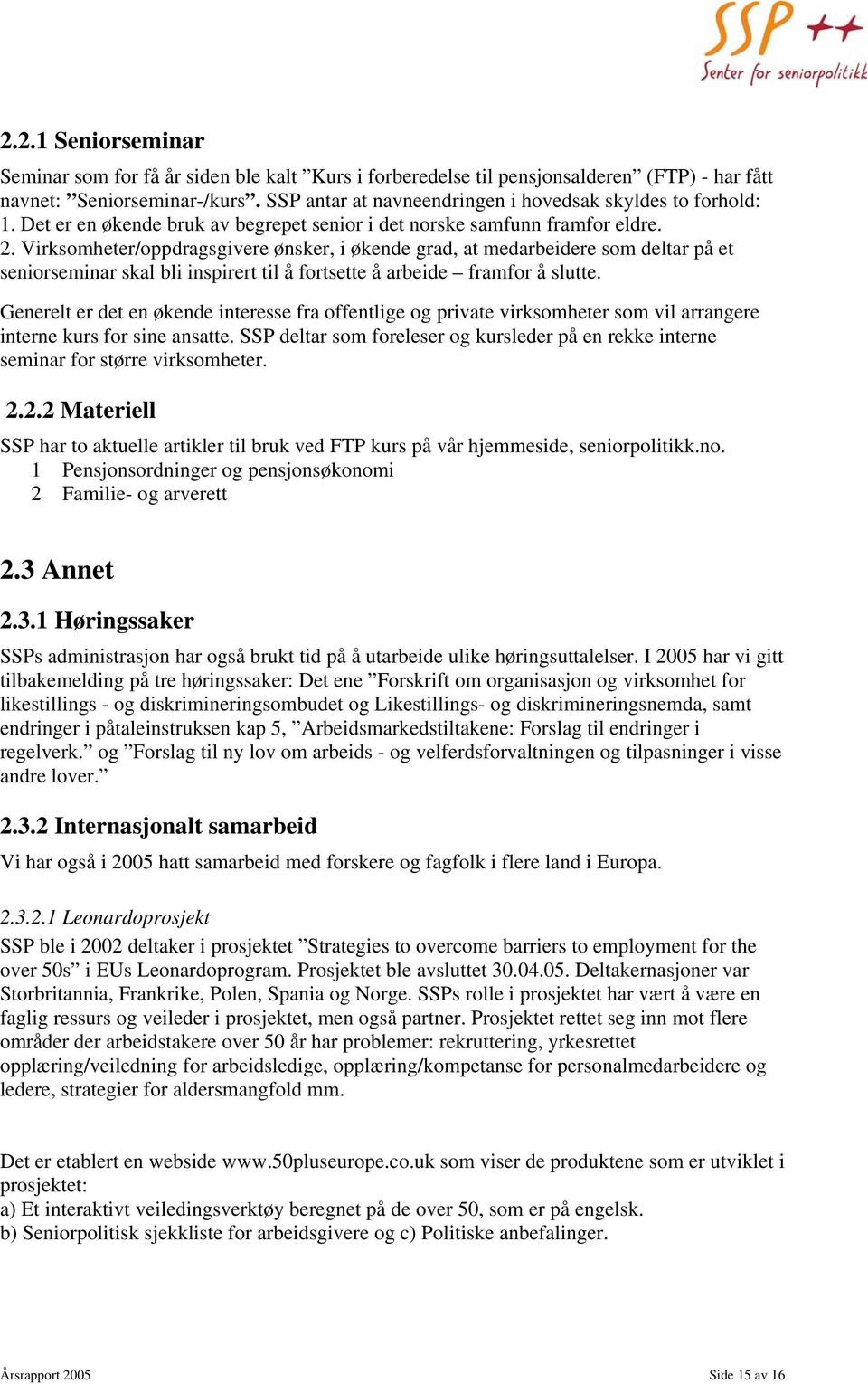 Virksomheter/oppdragsgivere ønsker, i økende grad, at medarbeidere som deltar på et seniorseminar skal bli inspirert til å fortsette å arbeide framfor å slutte.