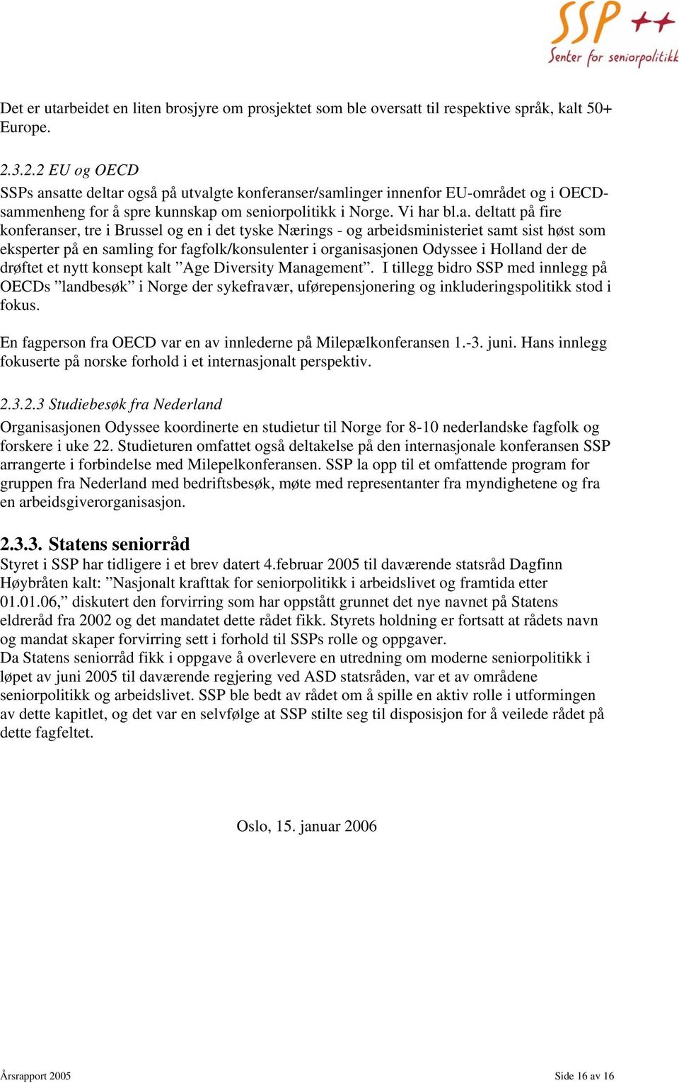 satte deltar også på utvalgte konferanser/samlinger innenfor EU-området og i OECDsammenheng for å spre kunnskap om seniorpolitikk i Norge. Vi har bl.a. deltatt på fire konferanser, tre i Brussel og