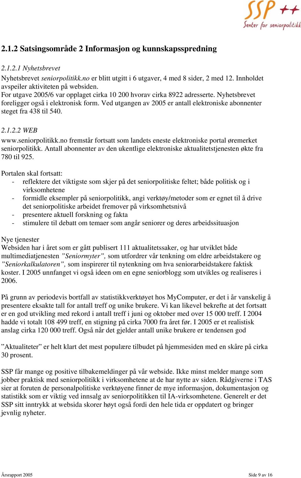 Ved utgangen av 2005 er antall elektroniske abonnenter steget fra 438 til 540. 2.1.2.2 WEB www.seniorpolitikk.no fremstår fortsatt som landets eneste elektroniske portal øremerket seniorpolitikk.