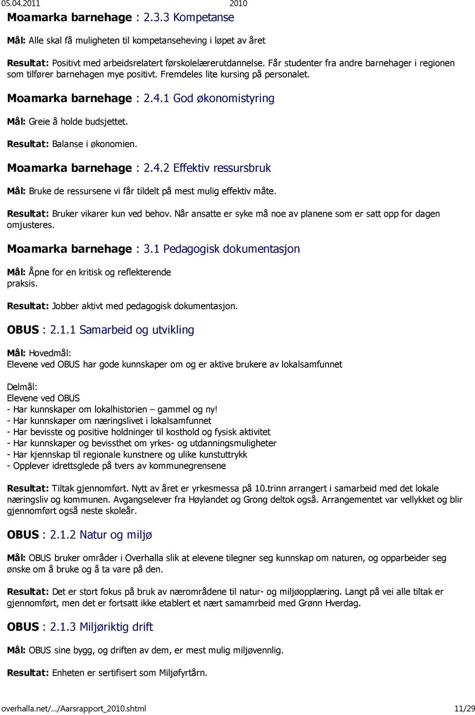 Resultat: Balanse i økonomien. Moamarka barnehage : 2.4.2 Effektiv ressursbruk Mål: Bruke de ressursene vi får tildelt på mest mulig effektiv måte. Resultat: Bruker vikarer kun ved behov.