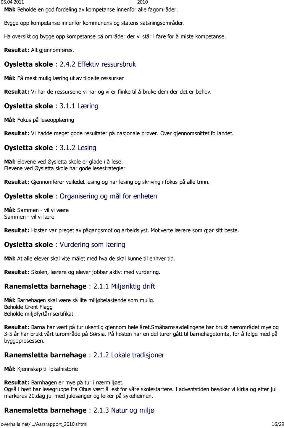 2 Effektiv ressursbruk Mål: Få mest mulig læring ut av tildelte ressurser Resultat: Vi har de ressursene vi har og vi er flinke til å bruke dem der det er behov. Oysletta skole : 3.1.