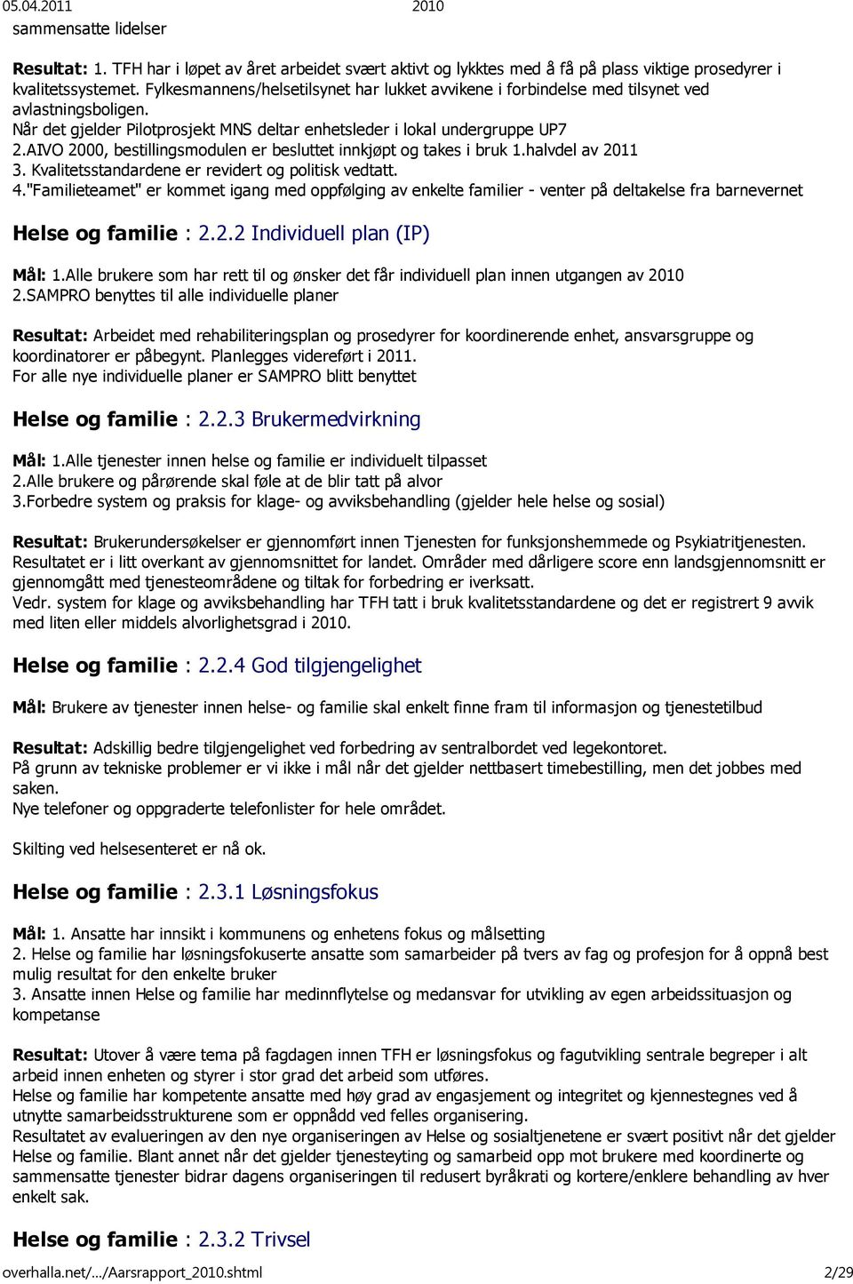 AIVO 2000, bestillingsmodulen er besluttet innkjøpt og takes i bruk 1.halvdel av 2011 3. Kvalitetsstandardene er revidert og politisk vedtatt. 4.