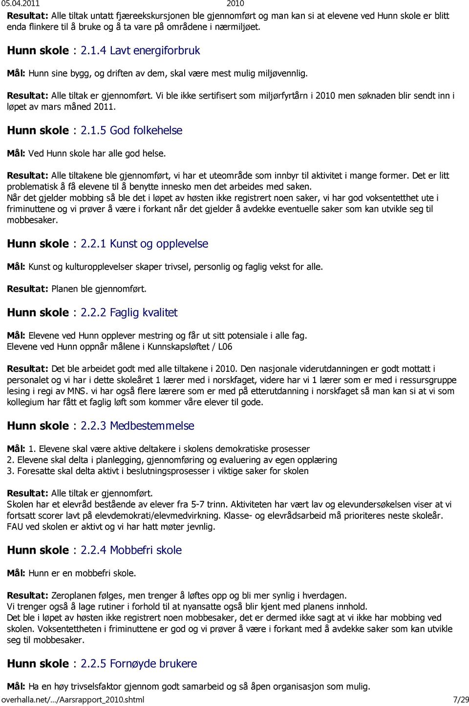 Vi ble ikke sertifisert som miljørfyrtårn i 2010 men søknaden blir sendt inn i løpet av mars måned 2011. Hunn skole : 2.1.5 God folkehelse Mål: Ved Hunn skole har alle god helse.