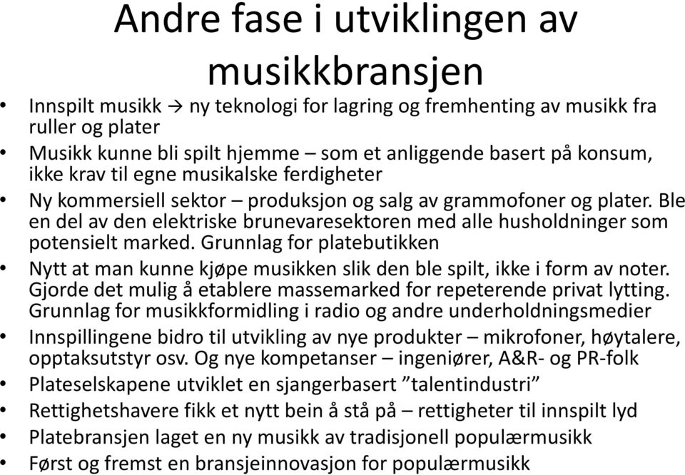 Ble en del av den elektriske brunevaresektoren med alle husholdninger som potensielt marked. Grunnlag for platebutikken Nytt at man kunne kjøpe musikken slik den ble spilt, ikke i form av noter.