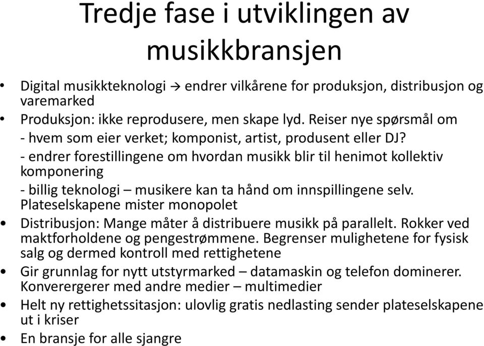 - endrer forestillingene om hvordan musikk blir til henimot kollektiv komponering - billig teknologi musikere kan ta hånd om innspillingene selv.