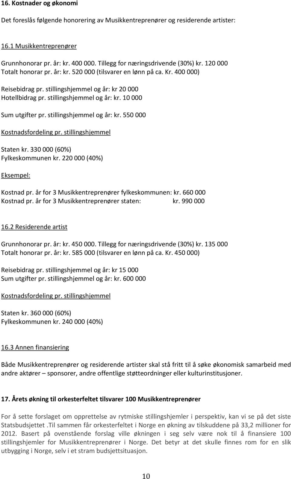 stillingshjemmel og år: kr. 10 000 Sum utgifter pr. stillingshjemmel og år: kr. 550 000 Kostnadsfordeling pr. stillingshjemmel Staten kr. 330 000 (60%) Fylkeskommunen kr.