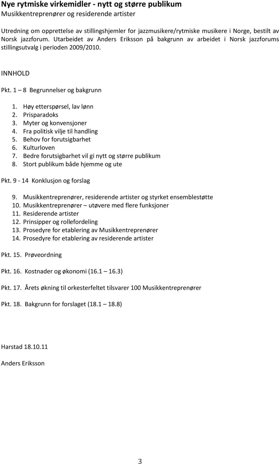 Høy etterspørsel, lav lønn 2. Prisparadoks 3. Myter og konvensjoner 4. Fra politisk vilje til handling 5. Behov for forutsigbarhet 6. Kulturloven 7.