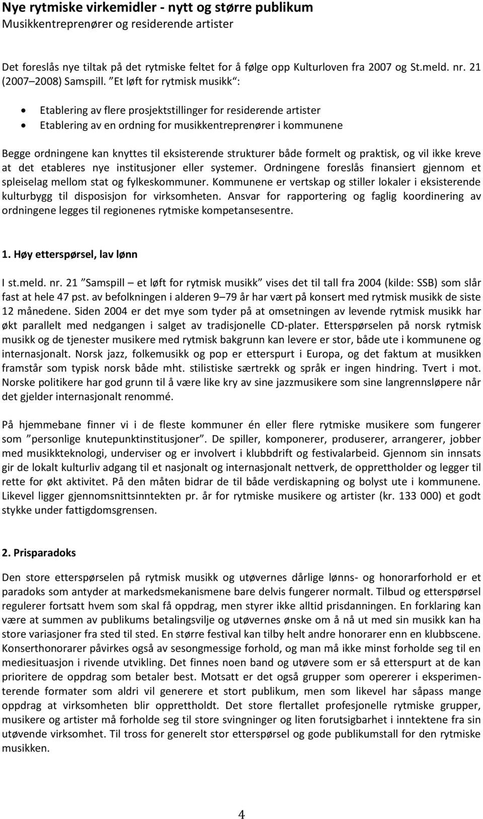 Et løft for rytmisk musikk : Etablering av flere prosjektstillinger for residerende artister Etablering av en ordning for musikkentreprenører i kommunene Begge ordningene kan knyttes til eksisterende