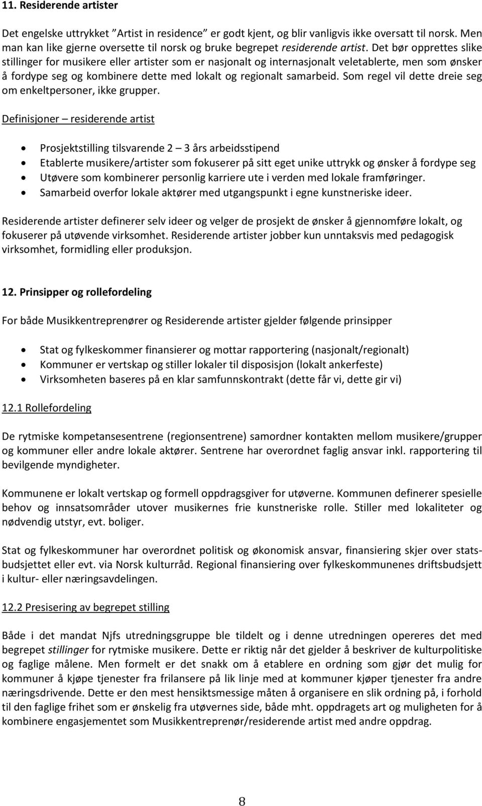 Det bør opprettes slike stillinger for musikere eller artister som er nasjonalt og internasjonalt veletablerte, men som ønsker å fordype seg og kombinere dette med lokalt og regionalt samarbeid.