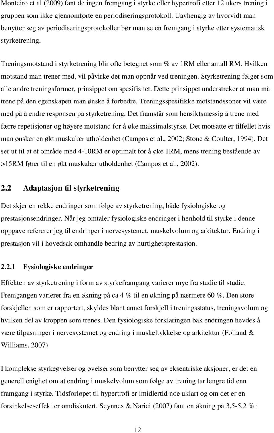 Treningsmotstand i styrketrening blir ofte betegnet som % av 1RM eller antall RM. Hvilken motstand man trener med, vil påvirke det man oppnår ved treningen.