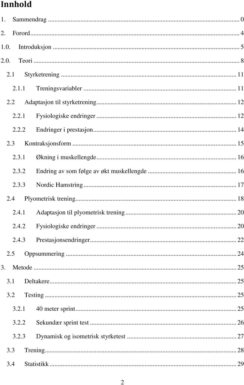 4 Plyometrisk trening... 18 2.4.1 Adaptasjon til plyometrisk trening... 20 2.4.2 Fysiologiske endringer... 20 2.4.3 Prestasjonsendringer... 22 2.5 Oppsummering... 24 3. Metode... 25 3.