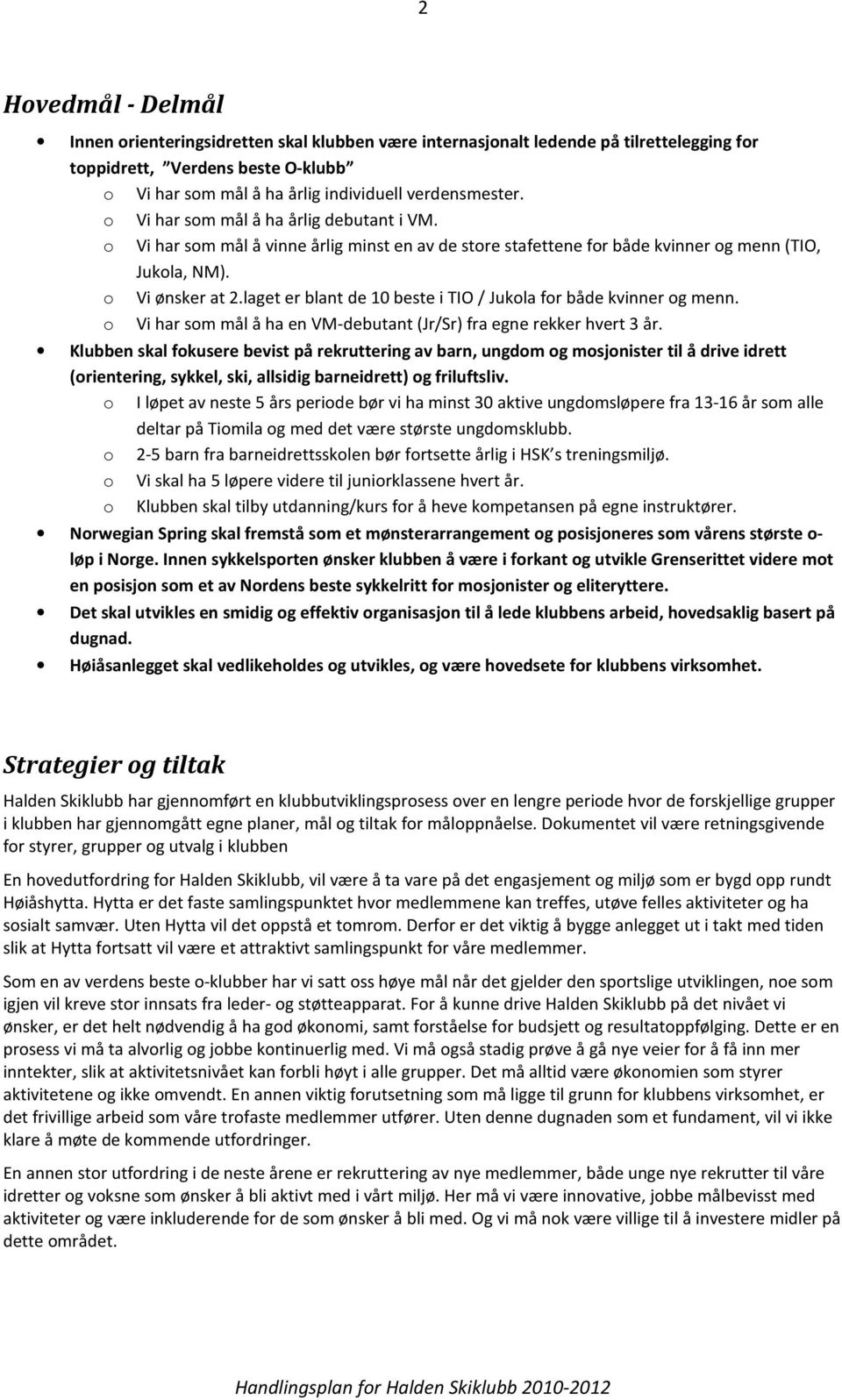 laget er blant de 10 beste i TIO / Jukola for både kvinner og menn. o Vi har som mål å ha en VM-debutant (Jr/Sr) fra egne rekker hvert 3 år.