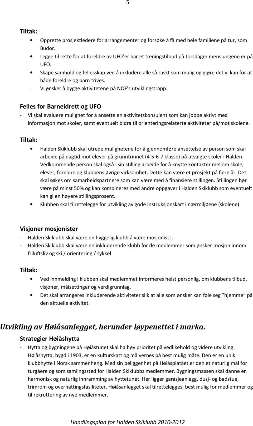 Felles for Barneidrett og UFO - Vi skal evaluere mulighet for å ansette en aktivitetskonsulent som kan jobbe aktivt med informasjon mot skoler, samt eventuelt bidra til orienteringsrelaterte