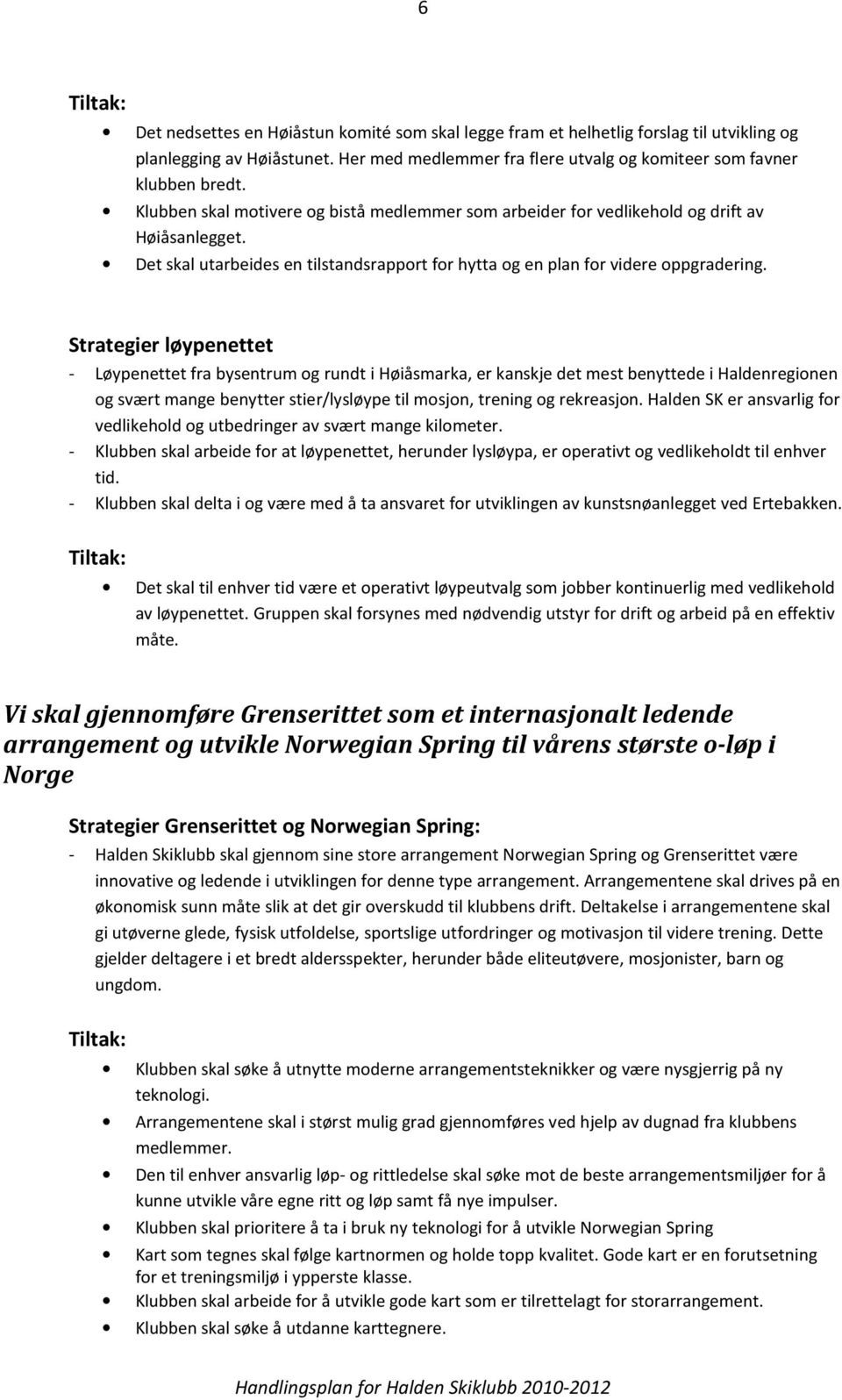 Strategier løypenettet - Løypenettet fra bysentrum og rundt i Høiåsmarka, er kanskje det mest benyttede i Haldenregionen og svært mange benytter stier/lysløype til mosjon, trening og rekreasjon.