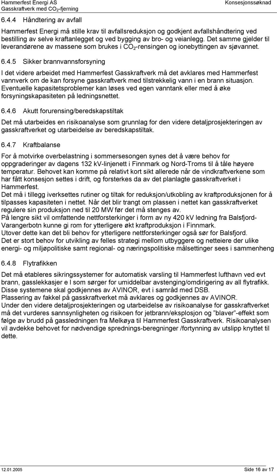 5 Sikker brannvannsforsyning I det videre arbeidet med Hammerfest Gasskraftverk må det avklares med Hammerfest vannverk om de kan forsyne gasskraftverk med tilstrekkelig vann i en brann situasjon.