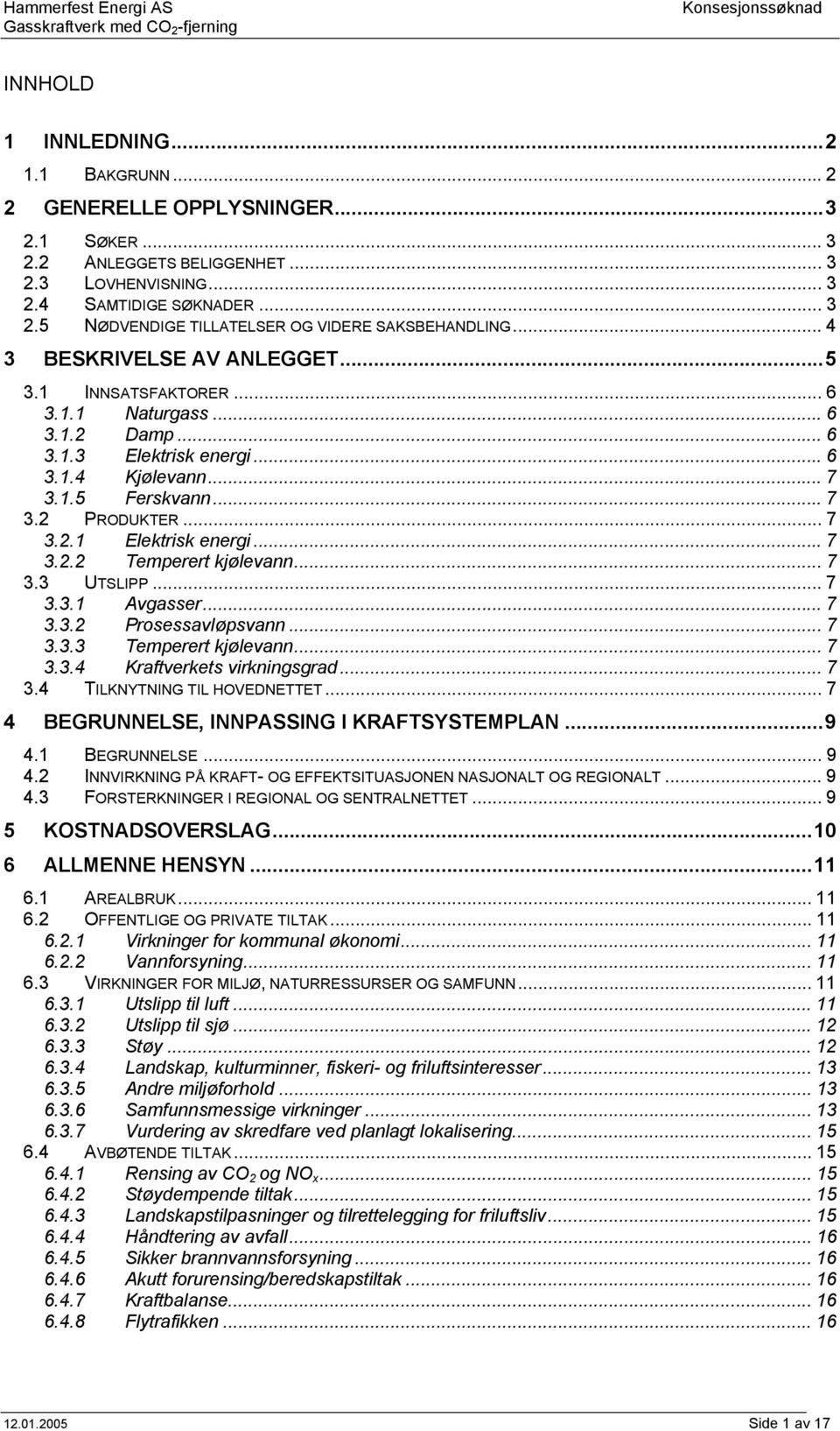 ..7 3.2.2 Temperert kjølevann... 7 3.3 UTSLIPP... 7 3.3.1 Avgasser... 7 3.3.2 Prosessavløpsvann... 7 3.3.3 Temperert kjølevann... 7 3.3.4 Kraftverkets virkningsgrad... 7 3.4 TILKNYTNING TIL HOVEDNETTET.