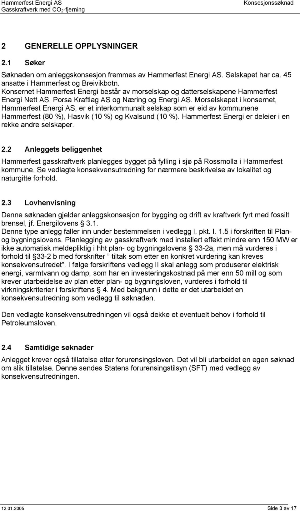 Morselskapet i konsernet, Hammerfest Energi AS, er et interkommunalt selskap som er eid av kommunene Hammerfest (80 %), Hasvik (10 %) og Kvalsund (10 %).