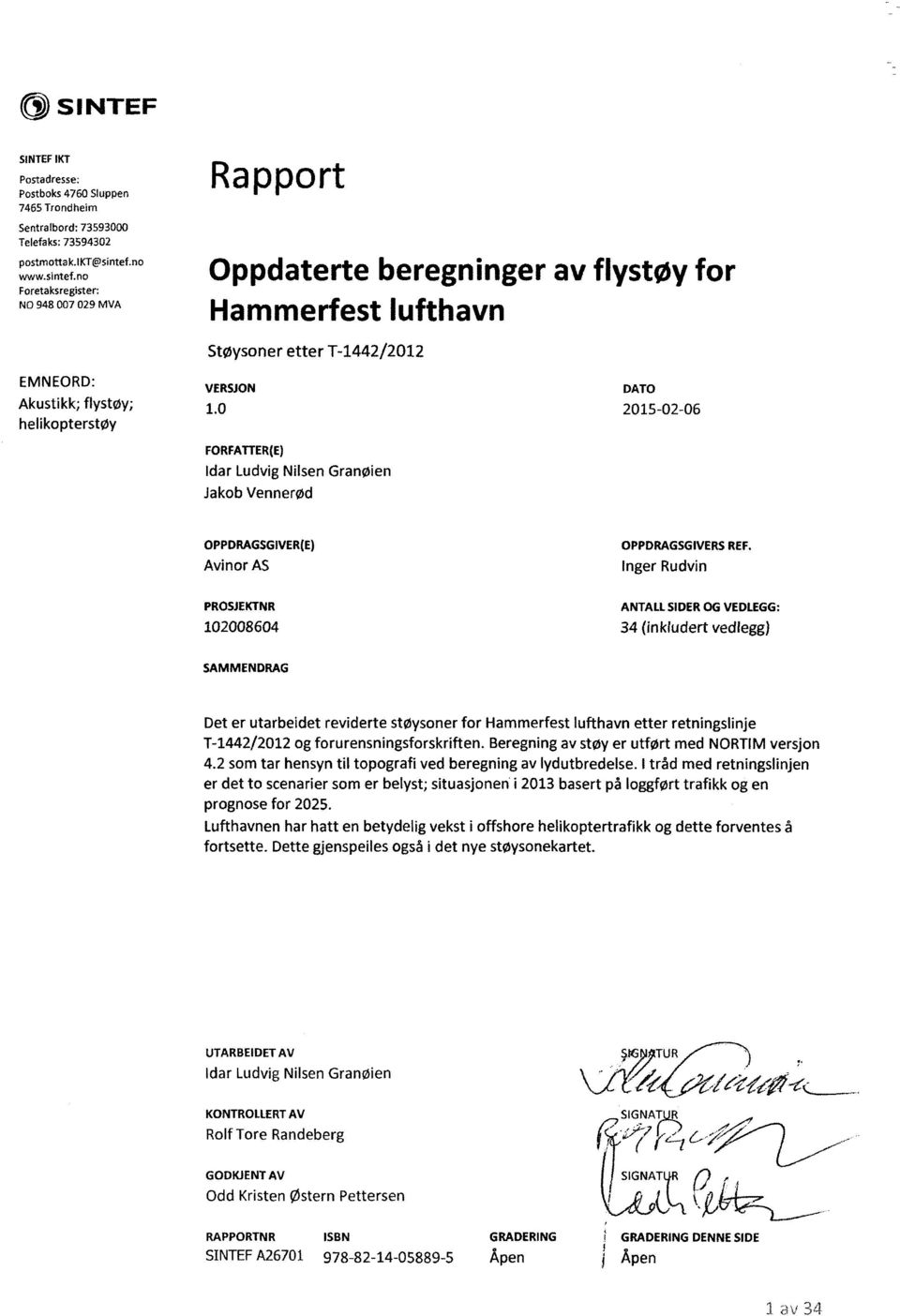 no Foretaksregister: NO 948 007 029 MVA Rapport Oppdaterte beregninger av flystøy for Hammerfest lufthavn EMNEORD: Akustikk; flystøy; helikopterstøy Støysoner etter T-1442/2012 VERSJON 1.