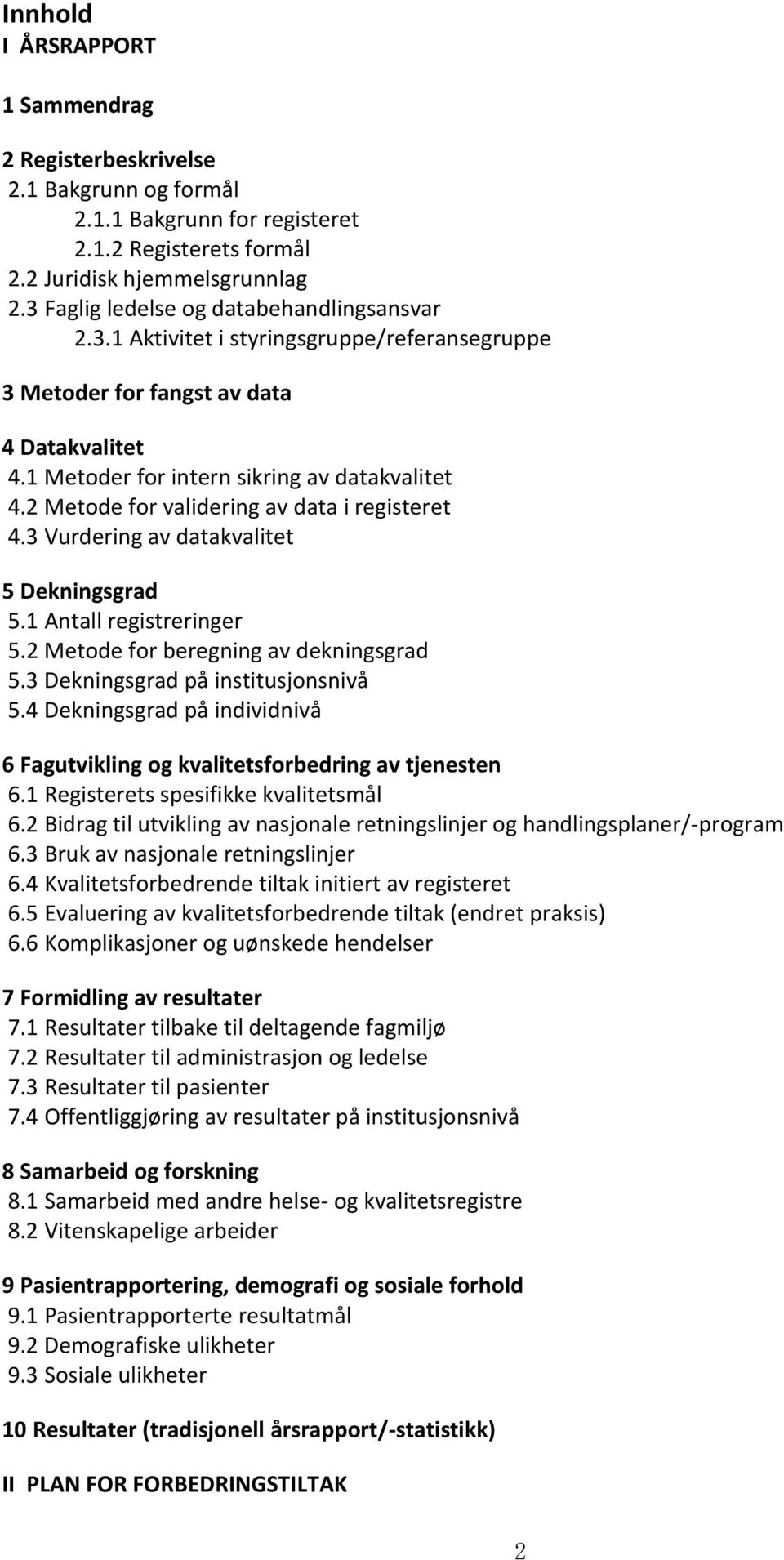 2 Metode for validering av data i registeret 4.3 Vurdering av datakvalitet 5 Dekningsgrad 5.1 Antall registreringer 5.2 Metode for beregning av dekningsgrad 5.3 Dekningsgrad på institusjonsnivå 5.