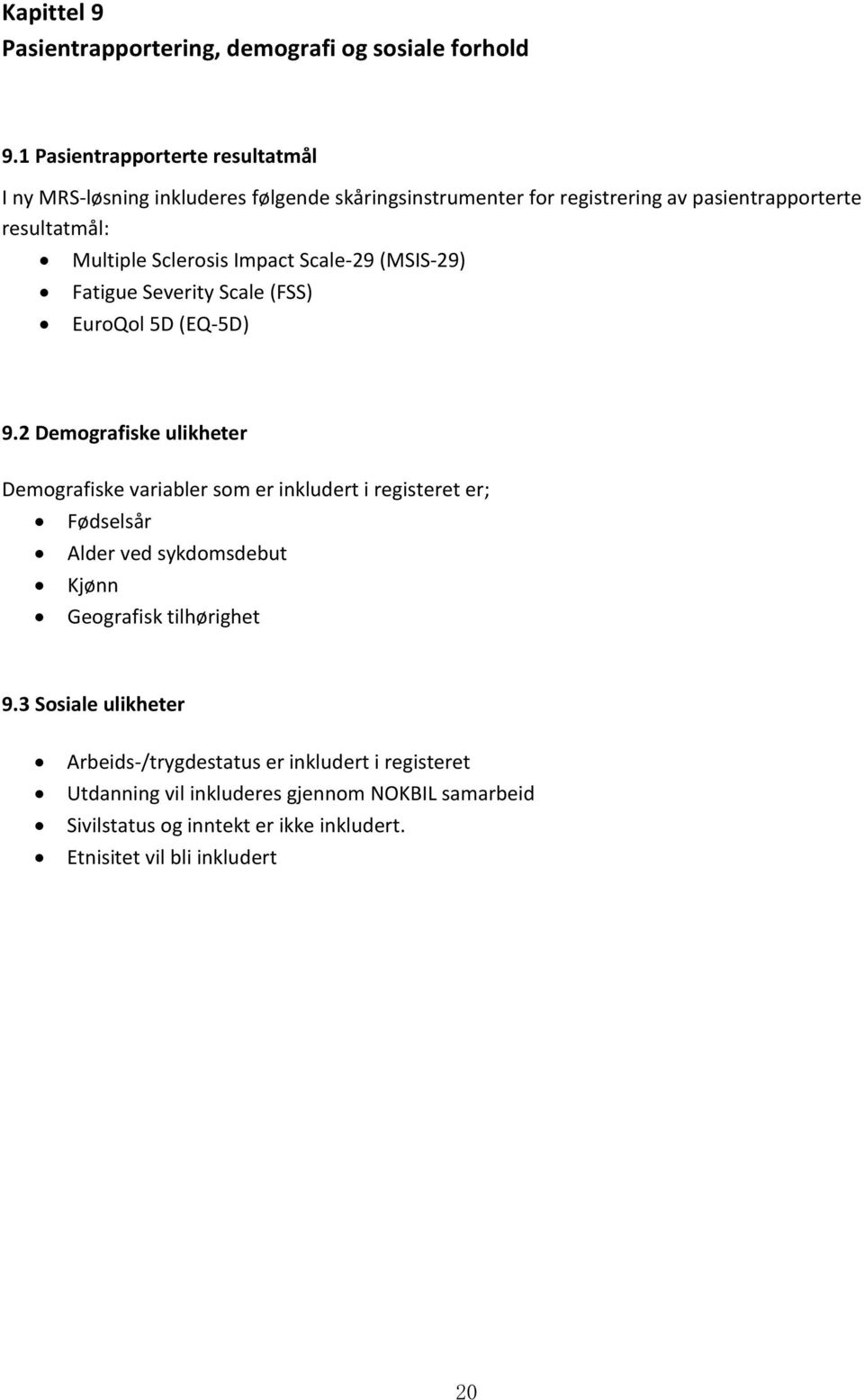 Sclerosis Impact Scale-29 (MSIS-29) Fatigue Severity Scale (FSS) EuroQol 5D (EQ-5D) 9.