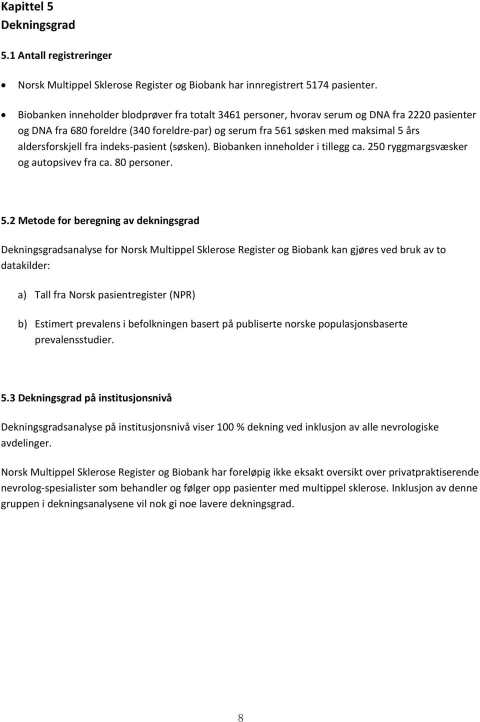 fra indeks-pasient (søsken). Biobanken inneholder i tillegg ca. 250 ryggmargsvæsker og autopsivev fra ca. 80 personer. 5.