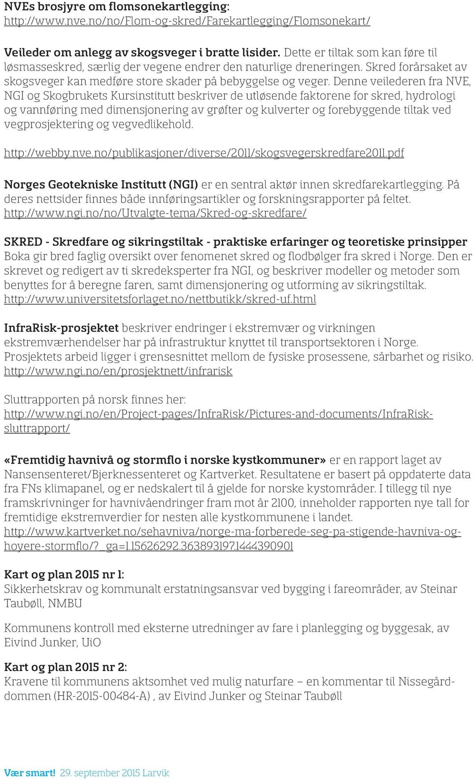 Denne veilederen fra NVE, NGI og Skogbrukets Kursinstitutt beskriver de utløsende faktorene for skred, hydrologi og vannføring med dimensjonering av grøfter og kulverter og forebyggende tiltak ved