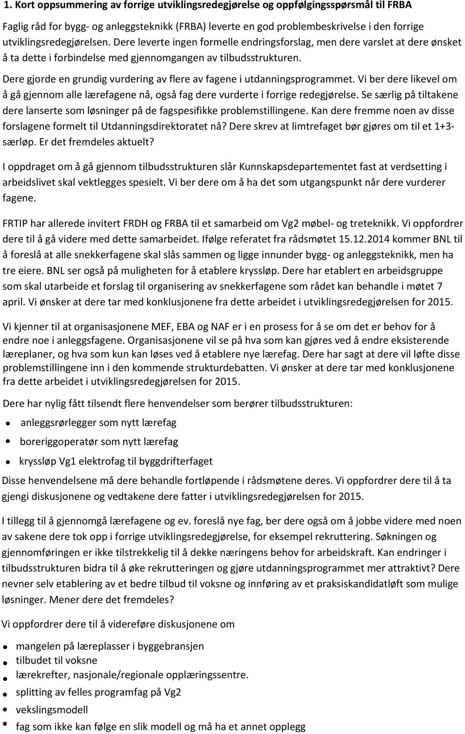 Dere gjorde en grundig vurdering av flere av fagene i utdanningsprogrammet. Vi ber dere likevel om å gå gjennom alle lærefagene nå, også fag dere vurderte i forrige redegjørelse.