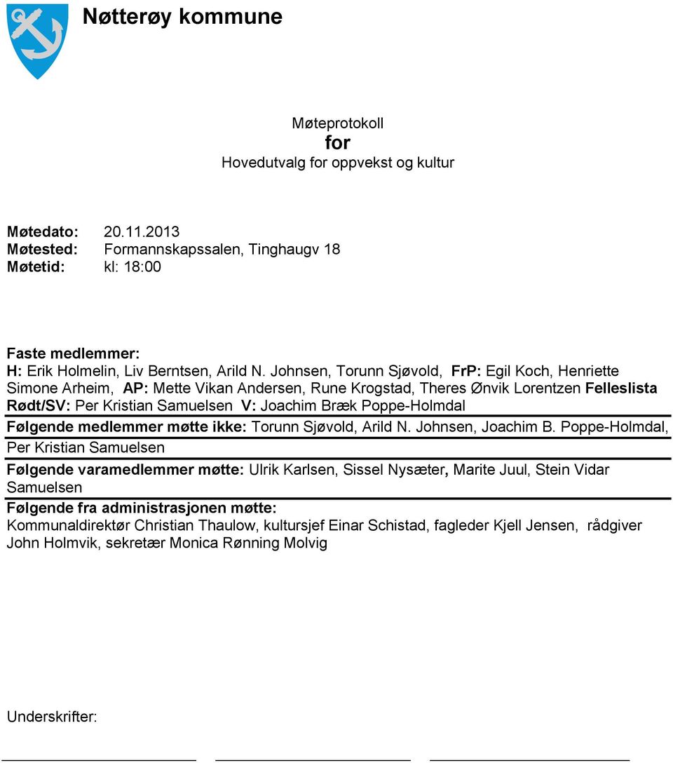 Johnsen, Torunn Sjøvold, FrP: Egil Koch, Henriette Simone Arheim, AP: Mette Vikan Andersen, Rune Krogstad, Theres Ønvik Lorentzen Felleslista Rødt/SV: Per Kristian Samuelsen V: Joachim Bræk